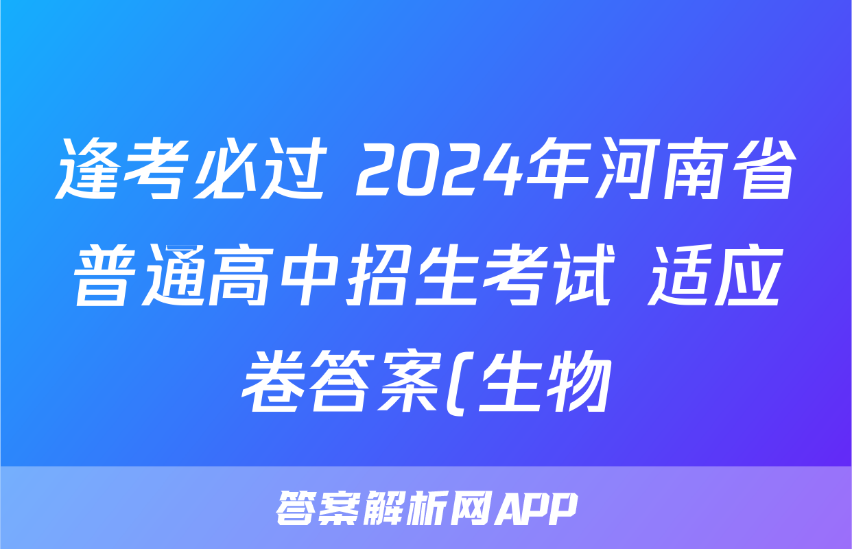 逢考必过 2024年河南省普通高中招生考试 适应卷答案(生物)